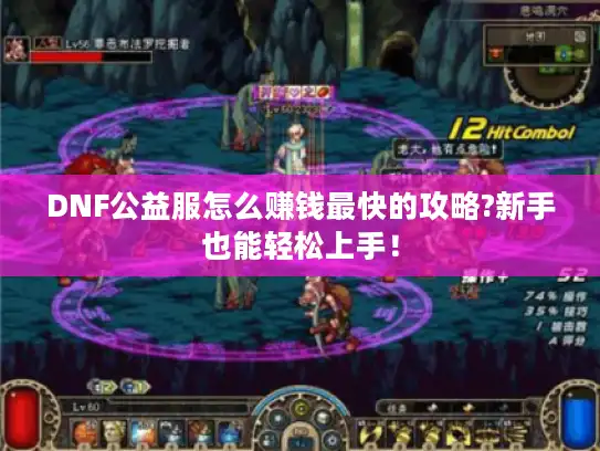 DNF公益服怎么赚钱最快的攻略?新手也能轻松上手！