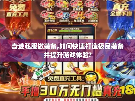 奇迹私服做装备,如何快速打造极品装备并提升游戏体验?