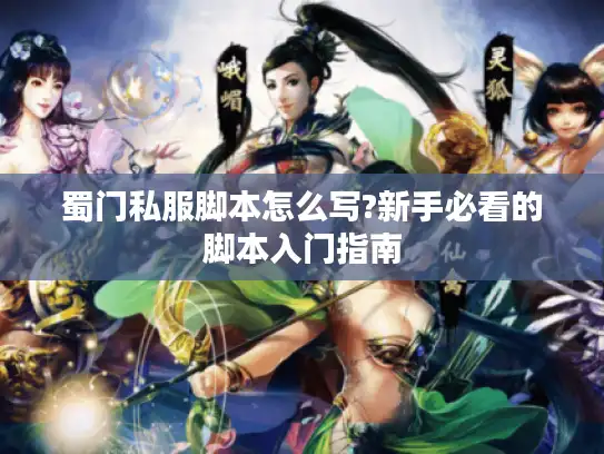 蜀门私服脚本怎么写?新手必看的脚本入门指南