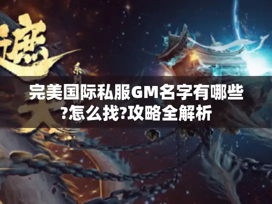 完美国际私服GM名字有哪些?怎么找?攻略全解析 完美国际私服GM名字有哪些?怎么找?攻略全解析