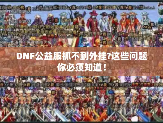 DNF公益服抓不到外挂?这些问题你必须知道！