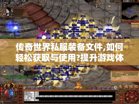 传奇世界私服装备文件,如何轻松获取与使用?提升游戏体验的关键