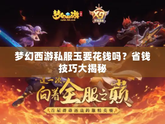 梦幻西游私服玉要花钱吗?省钱技巧大揭秘 梦幻西游私服玉要花钱吗?省钱技巧大揭秘