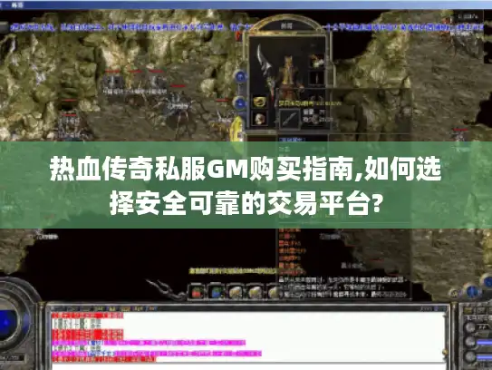 热血传奇私服GM购买指南,如何选择安全可靠的交易平台? 热血传奇私服GM购买指南,如何选择安全可靠的交易平台?