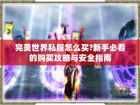 完美世界私服怎么买?新手必看的购买攻略与安全指南
