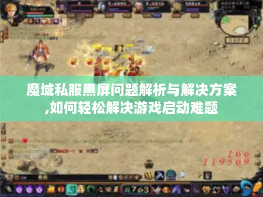 魔域私服黑屏问题解析与解决方案,如何轻松解决游戏启动难题