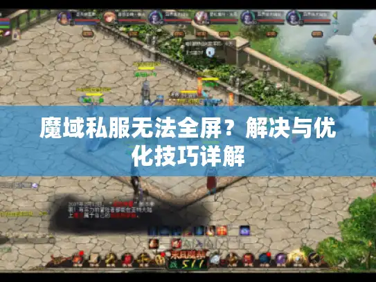魔域私服无法全屏？解决与优化技巧详解