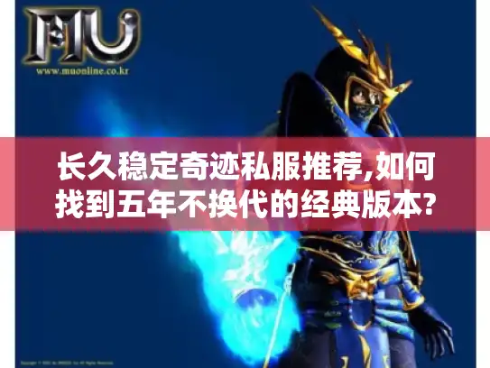 长久稳定奇迹私服推荐,如何找到五年不换代的经典版本?