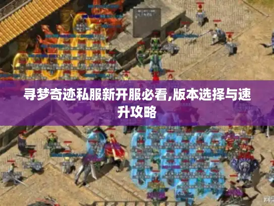 寻梦奇迹私服新开服必看,版本选择与速升攻略