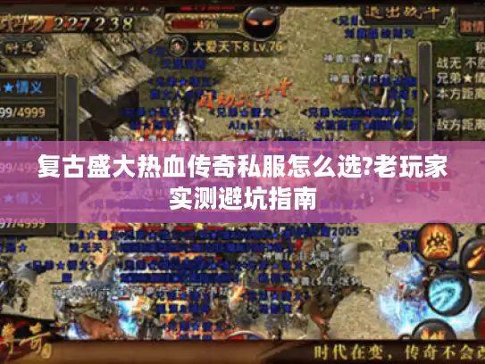 复古盛大热血传奇私服怎么选?老玩家实测避坑指南