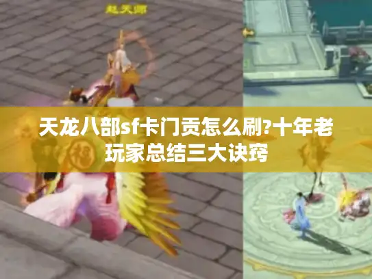 天龙八部sf卡门贡怎么刷?十年老玩家总结三大诀窍