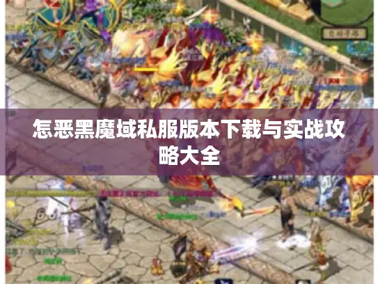怎恶黑魔域私服版本下载与实战攻略大全
