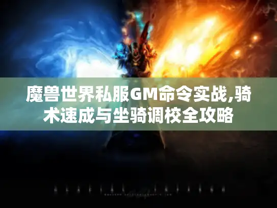 魔兽世界私服GM命令实战,骑术速成与坐骑调校全攻略