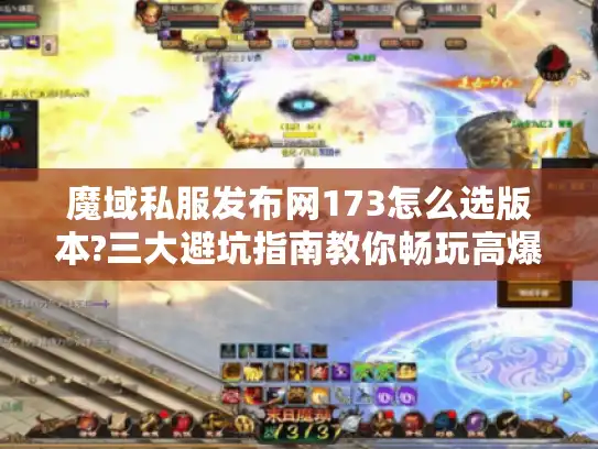 魔域私服发布网173怎么选版本?三大避坑指南教你畅玩高爆服
