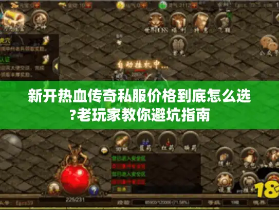 新开热血传奇私服价格到底怎么选?老玩家教你避坑指南