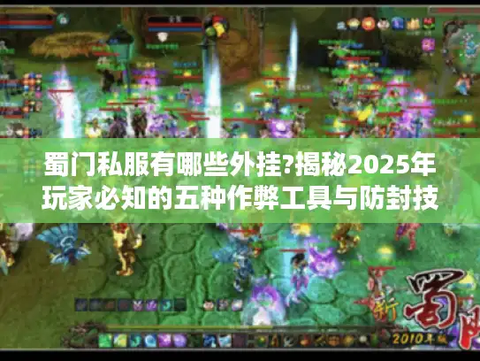 蜀门私服有哪些外挂?揭秘2025年玩家必知的五种作弊工具与防封技巧 蜀门私服有哪些外挂?揭秘2025年玩家必知的五种作弊工具与防封技巧