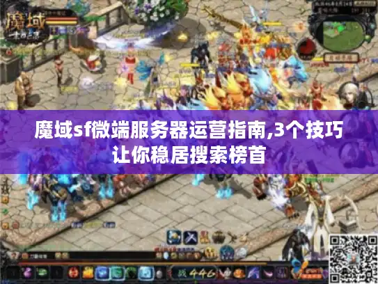 魔域sf微端服务器运营指南,3个技巧让你稳居搜索榜首 魔域sf微端服务器运营指南,3个技巧让你稳居搜索榜首