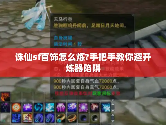 诛仙sf首饰怎么炼?手把手教你避开炼器陷阱 诛仙sf首饰怎么炼?手把手教你避开炼器陷阱