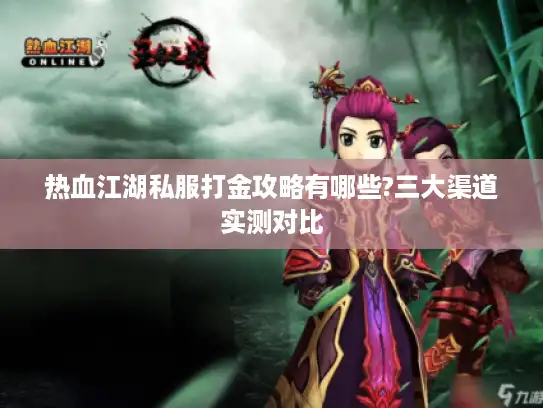 热血江湖私服打金攻略有哪些?三大渠道实测对比