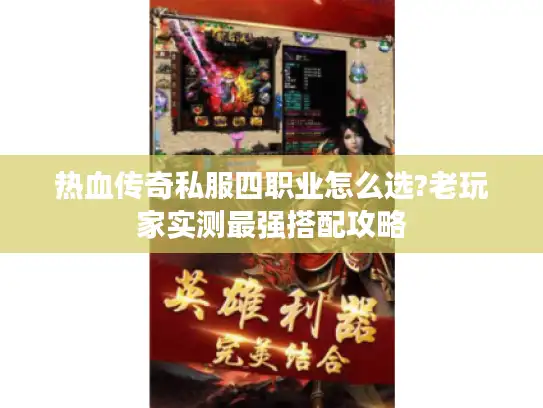 热血传奇私服四职业怎么选?老玩家实测最强搭配攻略