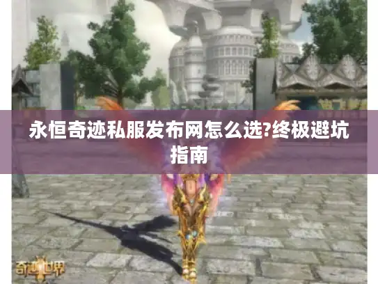 永恒奇迹私服发布网怎么选?终极避坑指南