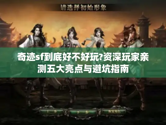 奇迹sf到底好不好玩?资深玩家亲测五大亮点与避坑指南 奇迹sf到底好不好玩?资深玩家亲测五大亮点与避坑指南