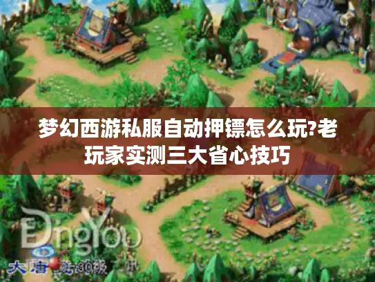 梦幻西游私服自动押镖怎么玩?老玩家实测三大省心技巧