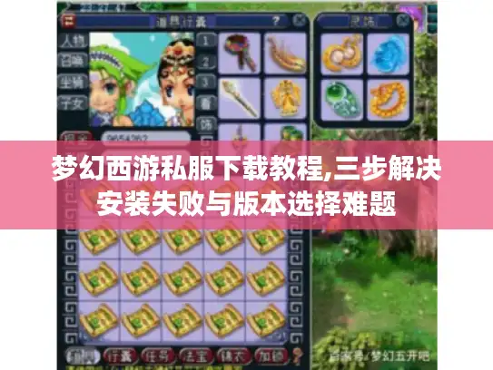 梦幻西游私服下载教程,三步解决安装失败与版本选择难题