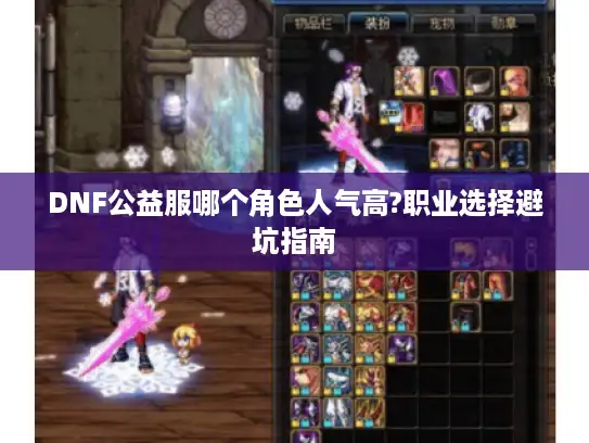 DNF公益服哪个角色人气高?职业选择避坑指南