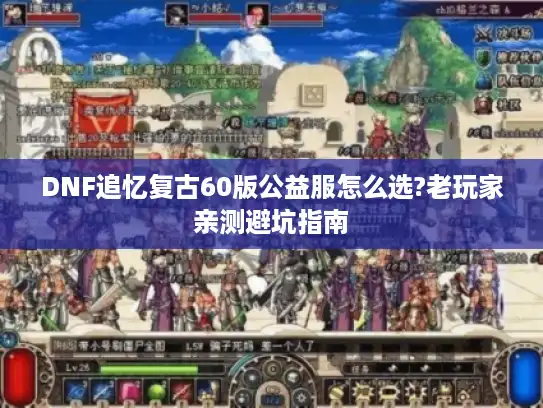 DNF追忆复古60版公益服怎么选?老玩家亲测避坑指南