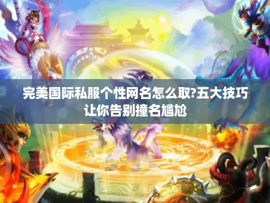 完美国际私服个性网名怎么取?五大技巧让你告别撞名尴尬