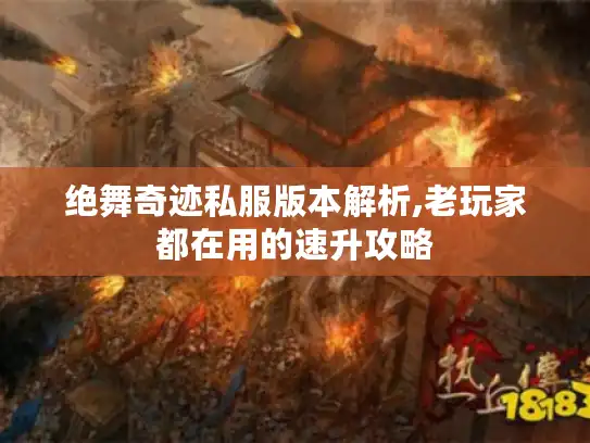 绝舞奇迹私服版本解析,老玩家都在用的速升攻略