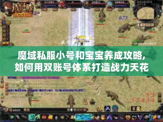 魔域私服小号和宝宝养成攻略,如何用双账号体系打造战力天花板