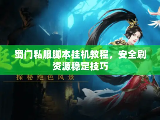 蜀门私服脚本挂机教程，安全刷资源稳定技巧