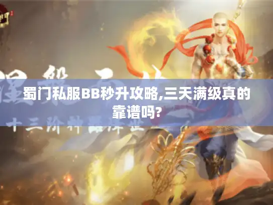 蜀门私服BB秒升攻略,三天满级真的靠谱吗?
