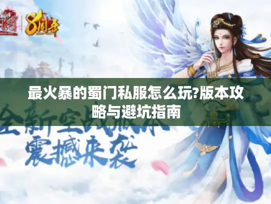 最火暴的蜀门私服怎么玩?版本攻略与避坑指南 最火暴的蜀门私服怎么玩?版本攻略与避坑指南