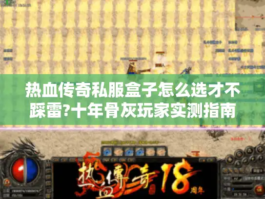 热血传奇私服盒子怎么选才不踩雷?十年骨灰玩家实测指南