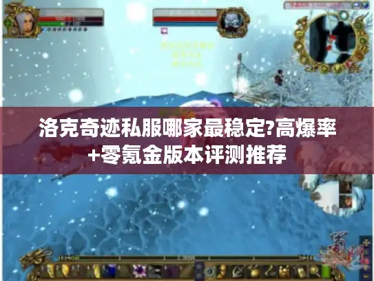 洛克奇迹私服哪家最稳定?高爆率+零氪金版本评测推荐