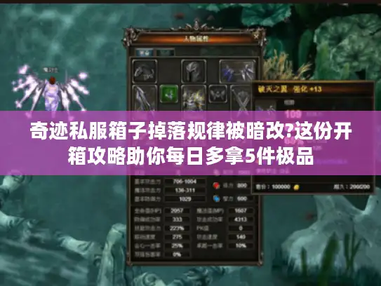 奇迹私服箱子掉落规律被暗改?这份开箱攻略助你每日多拿5件极品 奇迹私服箱子掉落规律被暗改?这份开箱攻略助你每日多拿5件极品