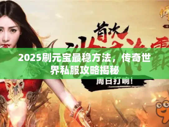2025刷元宝最稳方法，传奇世界私服攻略揭秘
