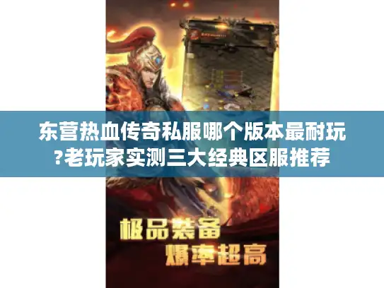 东营热血传奇私服哪个版本最耐玩?老玩家实测三大经典区服推荐