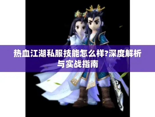 热血江湖私服技能怎么样?深度解析与实战指南