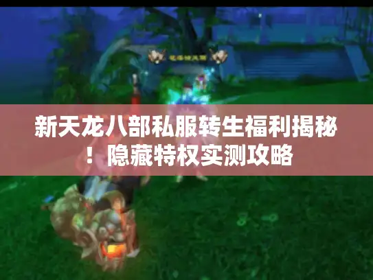 新天龙八部私服转生福利揭秘!隐藏特权实测攻略 新天龙八部私服转生福利揭秘!隐藏特权实测攻略
