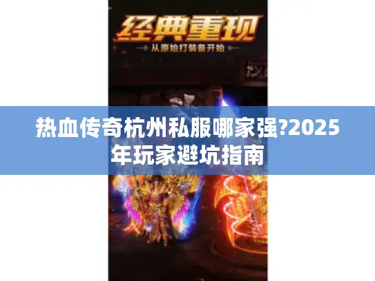 热血传奇杭州私服哪家强?2025年玩家避坑指南