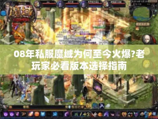 08年私服魔域为何至今火爆?老玩家必看版本选择指南