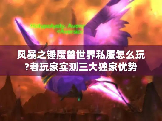 风暴之锤魔兽世界私服怎么玩?老玩家实测三大独家优势