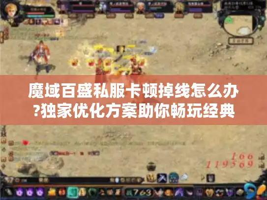 魔域百盛私服卡顿掉线怎么办?独家优化方案助你畅玩经典