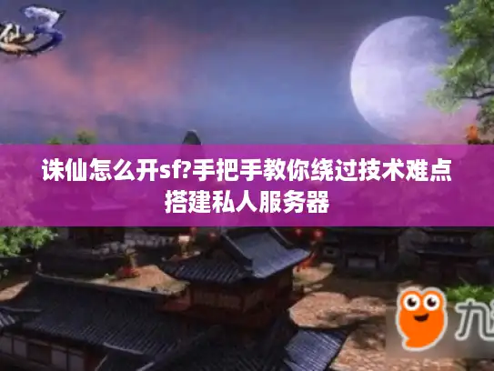 诛仙怎么开sf?手把手教你绕过技术难点搭建私人服务器 诛仙怎么开sf?手把手教你绕过技术难点搭建私人服务器