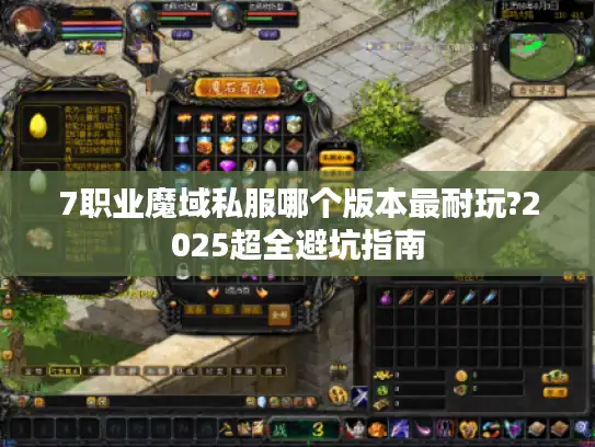 7职业魔域私服哪个版本最耐玩?2025超全避坑指南 7职业魔域私服哪个版本最耐玩?2025超全避坑指南