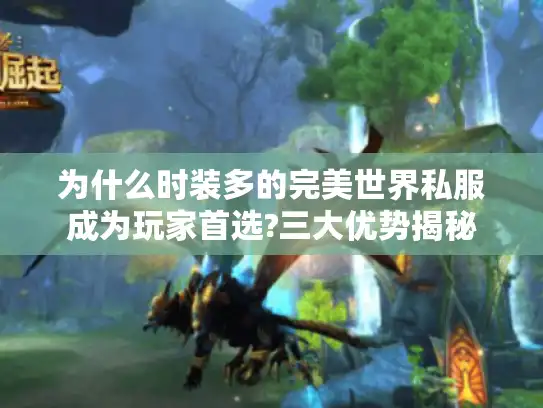 为什么时装多的完美世界私服成为玩家首选?三大优势揭秘